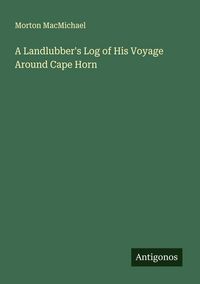 Produktbild: A Landlubber's Log of His Voyage Around Cape Horn