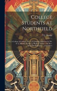 Produktbild: College Students at Northfield; or, A College of Colleges, no. 2. Containing Addresses by Mr. D. L. Moody; the Rev. J. Hudson Taylor ... the Rev. Alex