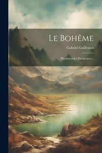Produktbild: Le Boh&ecirc;me: Physionomies Parisiennes...