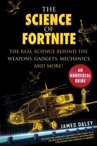 Produktbild: The Science of Fortnite: The Real Science Behind the Weapons, Gadgets, Mechanics, and More!