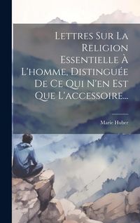 Produktbild: Lettres Sur La Religion Essentielle &Agrave; L'homme, Distingu&eacute;e De Ce Qui N'en Est Que L'accessoire...