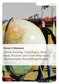 Produktbild: Global Sourcing: Grundlagen, Strukturen, Prozesse und Controlling einer internationalen Beschaffungsstrategie