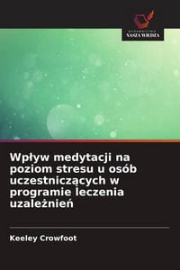 Produktbild: Wp&iquest;yw medytacji na poziom stresu u os&oacute;b uczestnicz&iquest;cych w programie leczenia uzale&iquest;nie&iquest;
