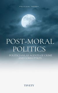 Produktbild: Post-Moral Politics. Politicians as Agents of Crime and Corruption
