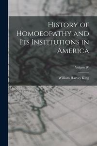 Produktbild: History of Homoeopathy and Its Institutions in America; Volume IV