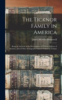 Produktbild: The Ticknor Family in America: Being an Account of the Descendants of William Ticknor of Scituate, and of Other Immigrants Named Ticknor or Tickner