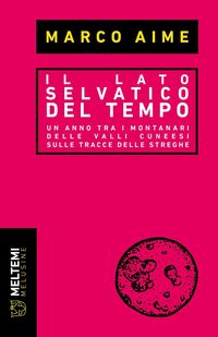 Produktbild: Il lato selvatico del tempo. Un anno tra i montanari delle valli cuneesi sulle tracce delle streghe