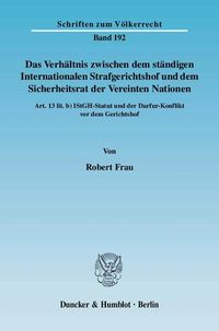 Produktbild: Das Verh&auml;ltnis zwischen dem st&auml;ndigen Internationalen Strafgerichtshof und dem Sicherheitsrat der Vereinten Nationen.