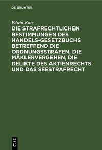 Produktbild: Die strafrechtlichen Bestimmungen des Handelsgesetzbuchs betreffend die Ordnungsstrafen, die M&auml;klervergehen, die Delikte des Aktienrechts und das Sees