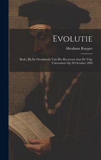 Produktbild: Evolutie: Rede, bij de overdracht van het rectoraat aan de Vrije universiteit op 20 October 1899