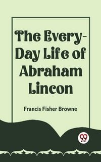 Produktbild: The Every-Day Life Of Abraham Lincoln