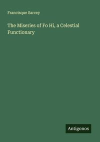 Produktbild: The Miseries of Fo Hi, a Celestial Functionary