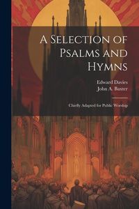Produktbild: A Selection of Psalms and Hymns: Chiefly Adapted for Public Worship