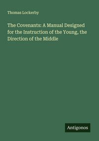 Produktbild: The Covenants: A Manual Designed for the Instruction of the Young, the Direction of the Middle