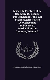 Produktbild: Mus&eacute;e De Peinture Et De Sculpture Ou Recueil Des Principaux Tableaux Statues Et Bas-reliefs Des Collections Publiques Et Particuli&egrave;res De L'europe, Vo