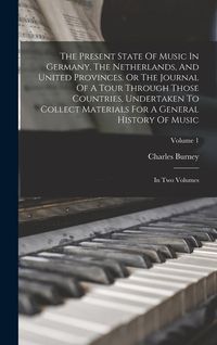 Produktbild: The Present State Of Music In Germany, The Netherlands, And United Provinces. Or The Journal Of A Tour Through Those Countries, Undertaken To Collect