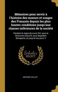 Produktbild: M&eacute;moires pour servir &agrave; l'histoire des moeurs et usages des Fran&ccedil;ois depuis les plus hautes conditions jusqu'aux classes inf&eacute;rieures de la soci&eacute;t&eacute;: Pen