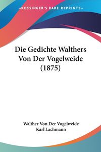 Bild vom Artikel Die Gedichte Walthers Von Der Vogelweide (1875) vom Autor Walther von der Vogelweide