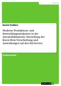 Produktbild: Moderne Produktions- und Entwicklungsstrukturen in der Automobilindustrie - Darstellung der Know-How-Verschiebung und Auswirkungen auf den Kfz-Service