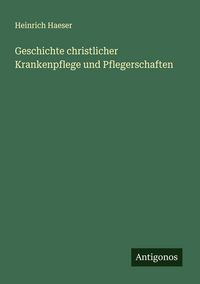 Produktbild: Geschichte christlicher Krankenpflege und Pflegerschaften
