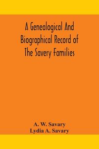 Produktbild: A Genealogical And Biographical Record Of The Savery Families (Savory And Savary) And Of The Severy Family (Severit, Savery, Savory And Savary)