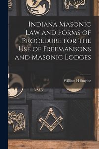 Produktbild: Indiana Masonic Law and Forms of Procedure for the Use of Freemansons and Masonic Lodges