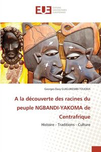 Produktbild: A la d&eacute;couverte des racines du peuple NGBANDI-YAKOMA de Centrafrique