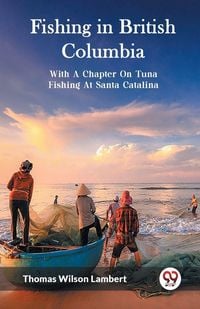 Produktbild: Fishing in British Columbia With A Chapter On Tuna Fishing At Santa Catalina
