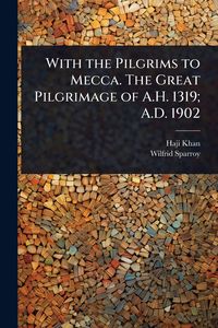 Produktbild: With the Pilgrims to Mecca. The Great Pilgrimage of A.H. 1319; A.D. 1902