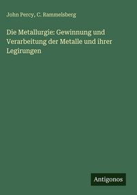 Produktbild: Die Metallurgie: Gewinnung und Verarbeitung der Metalle und ihrer Legirungen