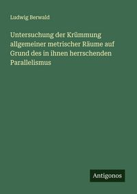 Produktbild: Untersuchung der Kr&uuml;mmung allgemeiner metrischer R&auml;ume auf Grund des in ihnen herrschenden Parallelismus