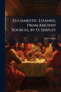 Produktbild: Eucharistic Litanies, From Ancient Sources, by O. Shipley