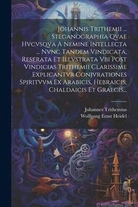Produktbild: Johannis Trithemii ... Steganographia Qvae Hvcvsqva A Nemine Intellecta ... Nvnc Tandem Vindicata, Reserata Et Illvstrata Vbi Post Vindicias Trithemii
