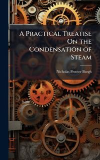 Produktbild: A Practical Treatise On the Condensation of Steam
