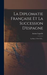 Produktbild: La Diplomatie Fran&ccedil;aise Et La Succession D'espagne