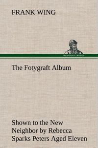 Produktbild: The Fotygraft Album Shown to the New Neighbor by Rebecca Sparks Peters Aged Eleven
