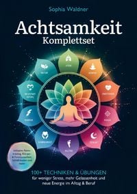 Produktbild: Achtsamkeit Komplettset: 100+ Techniken & &Uuml;bungen f&uuml;r weniger Stress, mehr Gelassenheit und neue Energie im Alltag & Beruf