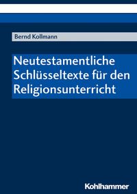 Bild vom Artikel Neutestamentliche Schlüsseltexte für den Religionsunterricht vom Autor Bernd Kollmann