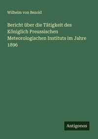 Produktbild: Bericht &uuml;ber die T&auml;tigkeit des K&ouml;niglich Preussischen Meteorologischen Instituts im Jahre 1896