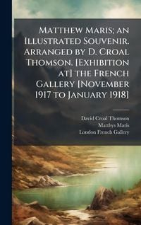 Produktbild: Matthew Maris; an Illustrated Souvenir. Arranged by D. Croal Thomson. [Exhibition at] the French Gallery [November 1917 to January 1918]