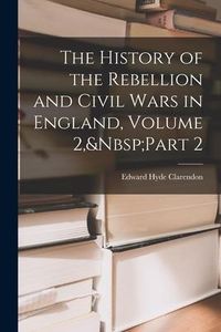 Produktbild: The History of the Rebellion and Civil Wars in England, Volume 2, Part 2