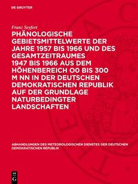 Produktbild: Ph&auml;nologische Gebietsmittelwerte der Jahre 1957 bis 1966 und des Gesamtzeitraumes 1947 bis 1966 aus dem H&ouml;henbereich O0 bis 300 m NN in der Deutschen Demokratischen Republik auf der Grundlage naturbedingter Landschaften