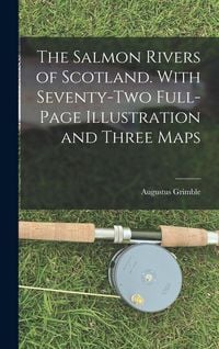 Produktbild: The Salmon Rivers of Scotland. With Seventy-two Full-page Illustration and Three Maps