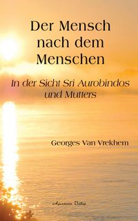 Produktbild: Der Mensch nach dem Menschen: In der Sicht Sri Aurobindos und Mutters