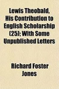Produktbild: Lewis Theobald, His Contribution to English Scholarship (25); With Some Unpublished Letters
