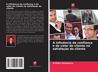 Produktbild: A influ&ecirc;ncia da confian&ccedil;a e do valor do cliente na satisfa&ccedil;&atilde;o do cliente