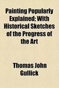 Produktbild: Painting Popularly Explained; With Historical Sketches of the Progress of the Art