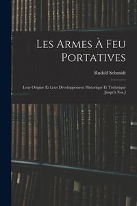 Produktbild: Les Armes &agrave; feu Portatives: Leur Origine et Leur D&eacute;veloppement Historique et Technique Jusqu'&agrave; nos J