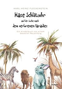 Produktbild: Hase Schlitzohr auf der Suche nach dem verlorenen Paradies - Ein Kinderbuch von einem besseren Neuanfang