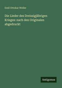 Produktbild: Die Lieder des Dreissigj&auml;hrigen Krieges: nach den Originalen abgedruckt